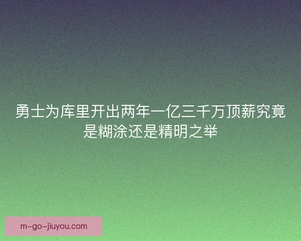 勇士为库里开出两年一亿三千万顶薪究竟是糊涂还是精明之举